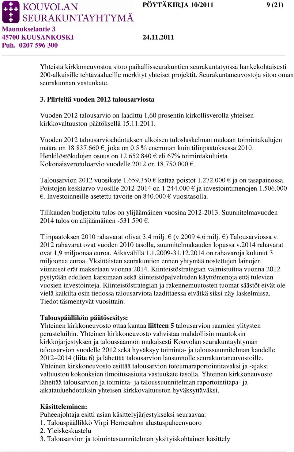 Piirteitä vuoden 2012 talousarviosta Vuoden 2012 talousarvio on laadittu 1,60 prosentin kirkollisverolla yhteisen kirkkovaltuuston päätöksellä 15.11.2011.