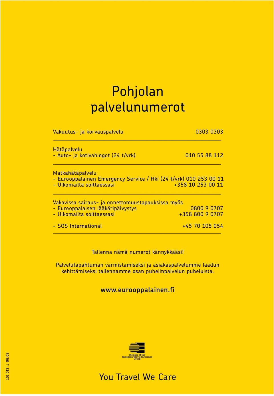 Eurooppalaisen lääkäripäivystys 0800 9 0707 - Ulkomailta soittaessasi +358 800 9 0707 - SOS International +45 70 105 054 Tallenna nämä numerot kännykkääsi!