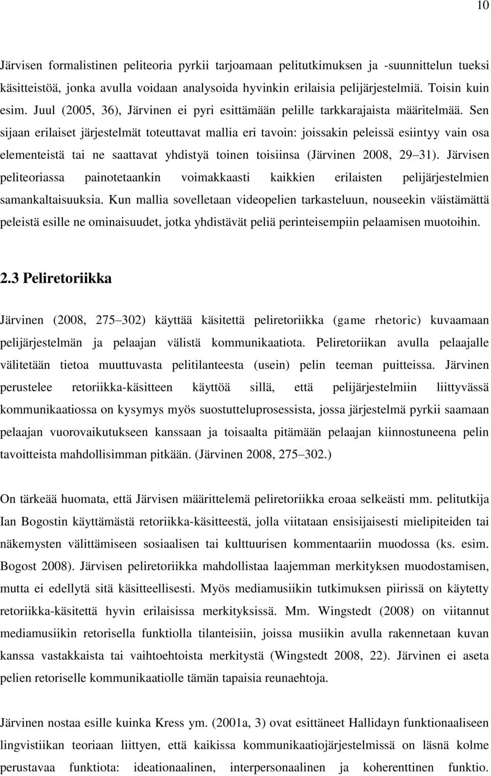 Sen sijaan erilaiset järjestelmät toteuttavat mallia eri tavoin: joissakin peleissä esiintyy vain osa elementeistä tai ne saattavat yhdistyä toinen toisiinsa (Järvinen 2008, 29 31).