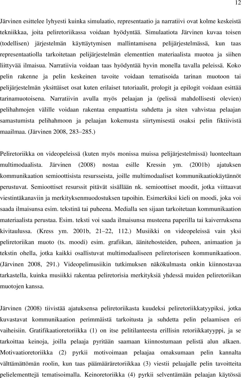 muotoa ja siihen liittyvää ilmaisua. Narratiivia voidaan taas hyödyntää hyvin monella tavalla peleissä.