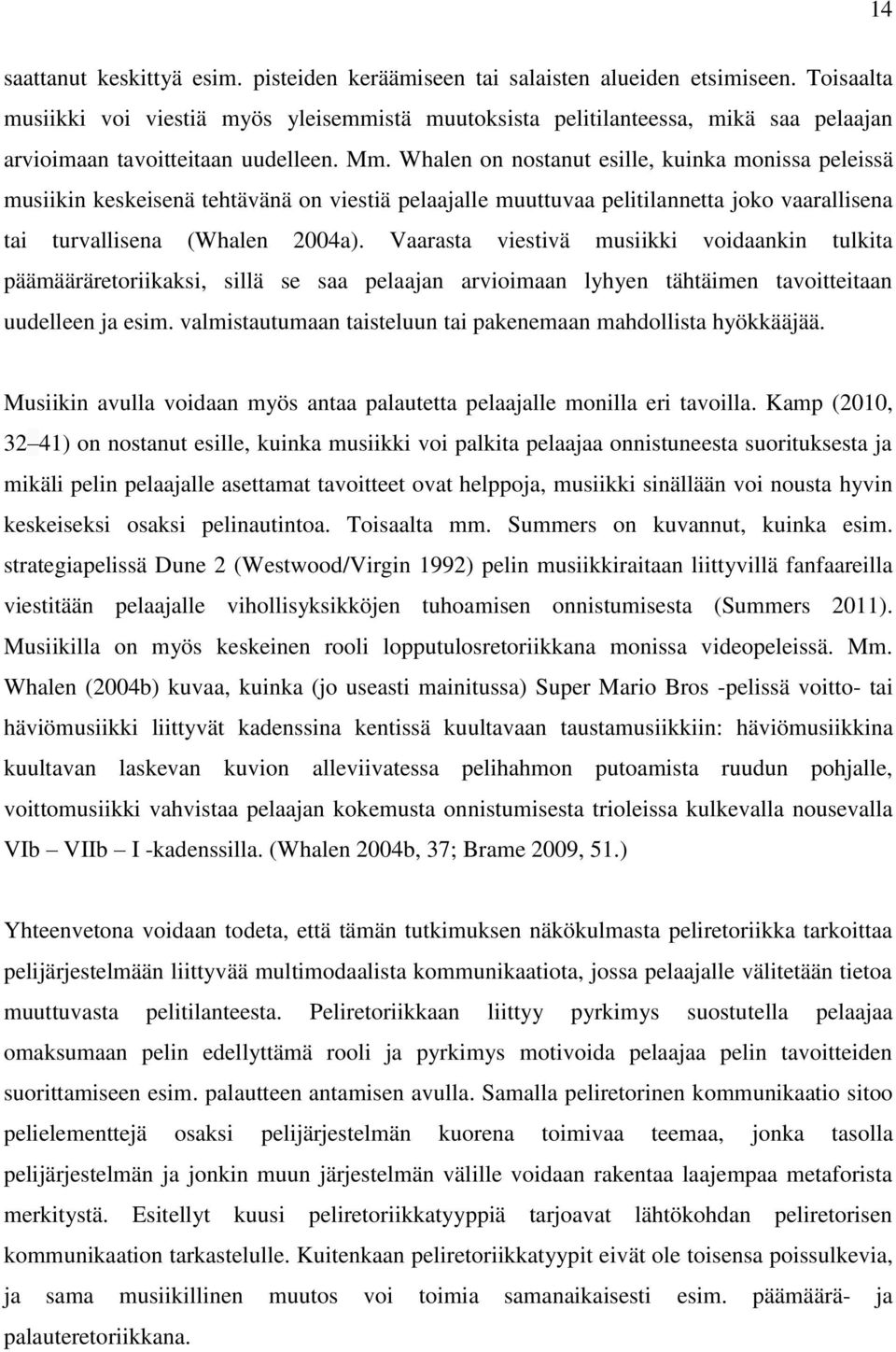 Whalen on nostanut esille, kuinka monissa peleissä musiikin keskeisenä tehtävänä on viestiä pelaajalle muuttuvaa pelitilannetta joko vaarallisena tai turvallisena (Whalen 2004a).