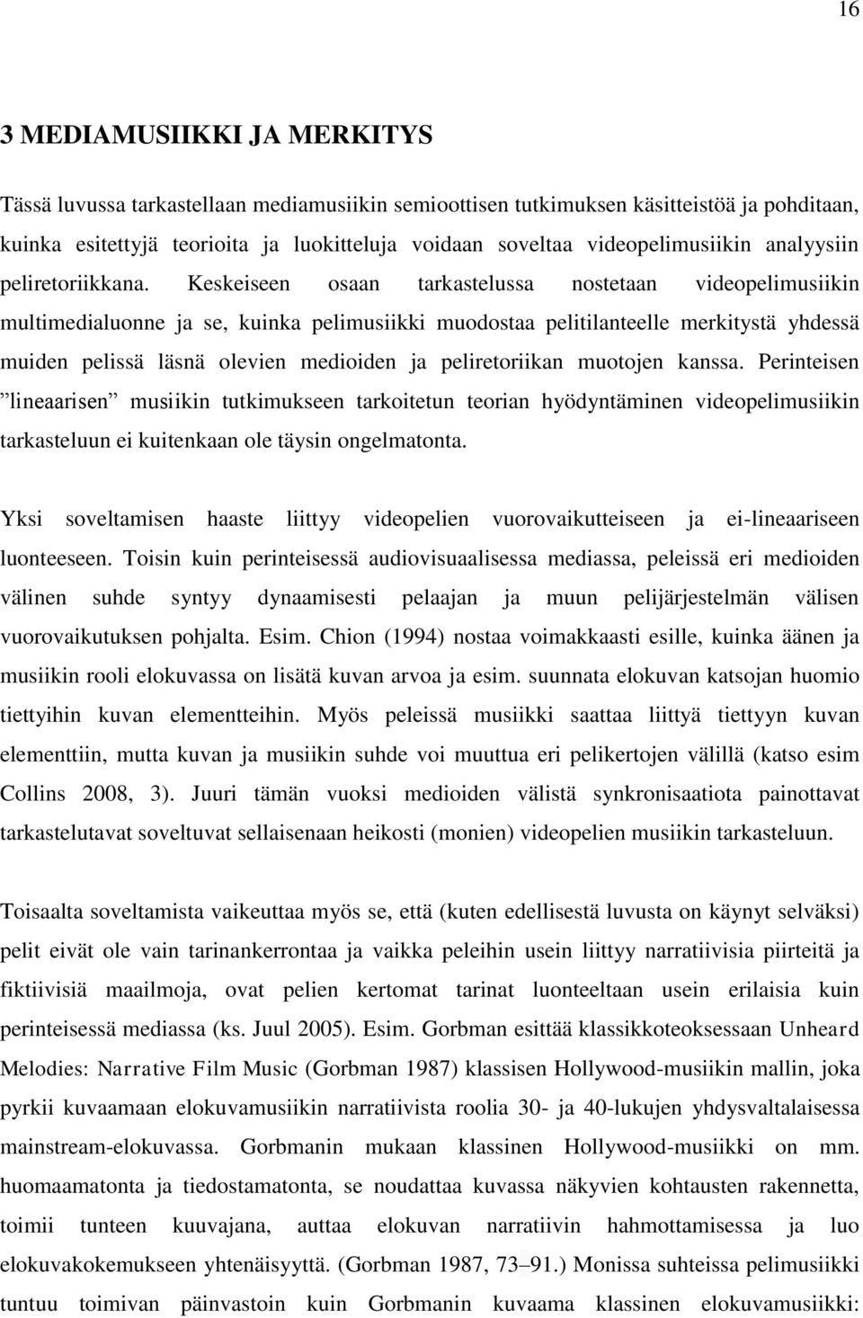 Keskeiseen osaan tarkastelussa nostetaan videopelimusiikin multimedialuonne ja se, kuinka pelimusiikki muodostaa pelitilanteelle merkitystä yhdessä muiden pelissä läsnä olevien medioiden ja