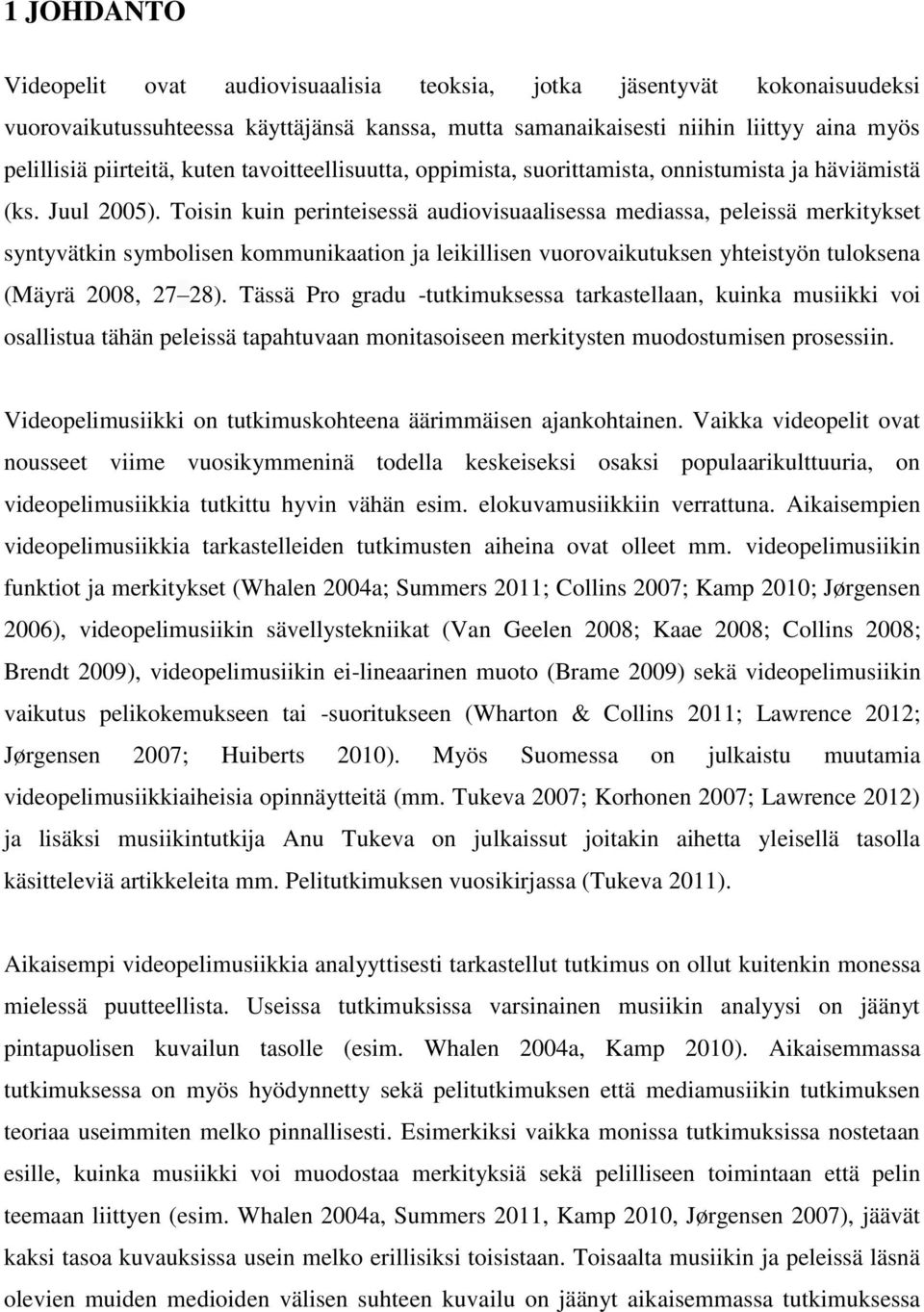 Toisin kuin perinteisessä audiovisuaalisessa mediassa, peleissä merkitykset syntyvätkin symbolisen kommunikaation ja leikillisen vuorovaikutuksen yhteistyön tuloksena (Mäyrä 2008, 27 28).