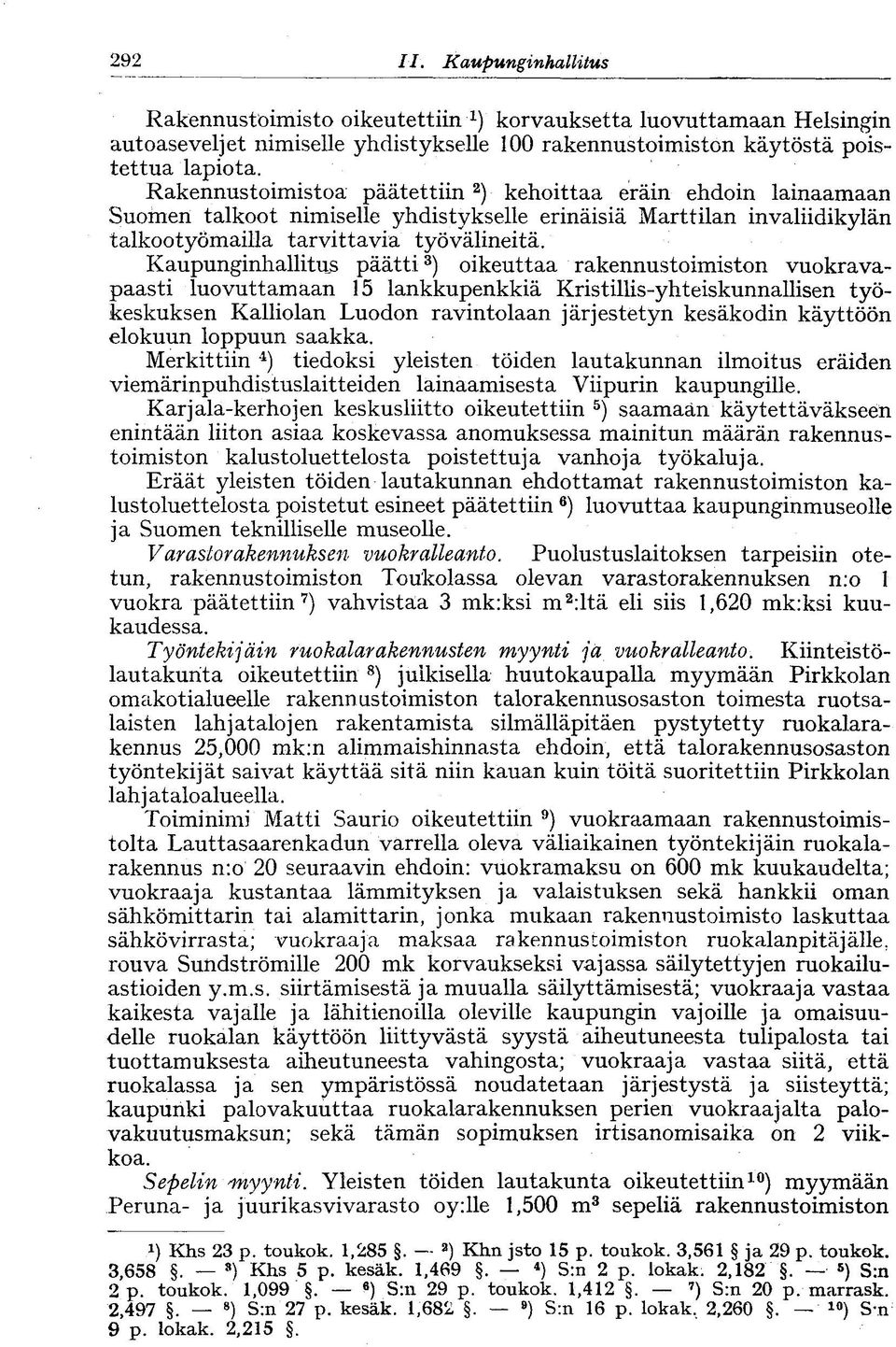 Kaupunginhallitus päätti 3 ) oikeuttaa rakennustoimiston vuokravapaasti luovuttamaan 15 lankkupenkkiä Kristillis-yhteiskunnallisen työkeskuksen Kalliolan Luodon ravintolaan järjestetyn kesäkodin