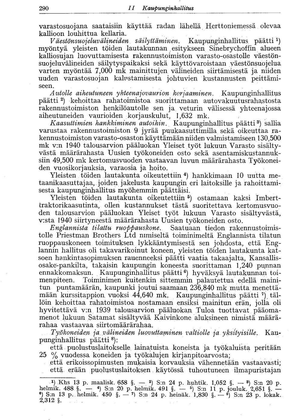 säilytyspaikaksi sekä käyttövaroistaan väestönsuojelua varten myöntää 7,000 mk mainittujen välineiden siirtämisestä ja niiden uuden varästosuojan kalustamisesta johtuvien kustannusten peittämiseen.