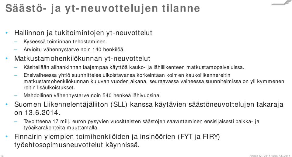 Ensivaiheessa yhtiö suunnittelee ulkoistavansa korkeintaan kolmen kaukoliikennereitin matkustamohenkilökunnan kuluvan vuoden aikana, seuraavassa vaiheessa suunnitelmissa on yli kymmenen reitin