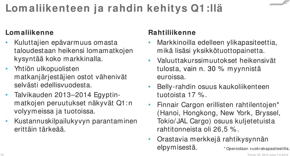 Kustannuskilpailukyvyn parantaminen erittäin tärkeää. Rahtiliikenne Markkinoilla edelleen ylikapasiteettia, mikä lisäsi yksikkötuottopainetta. Valuuttakurssimuutokset heikensivät tulosta, vain n.