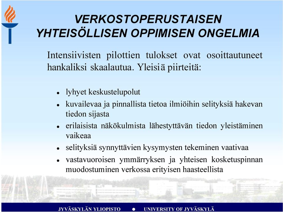 Yleisiä piirteitä: lyhyet keskustelupolut kuvailevaa ja pinnallista tietoa ilmiöihin selityksiä hakevan tiedon