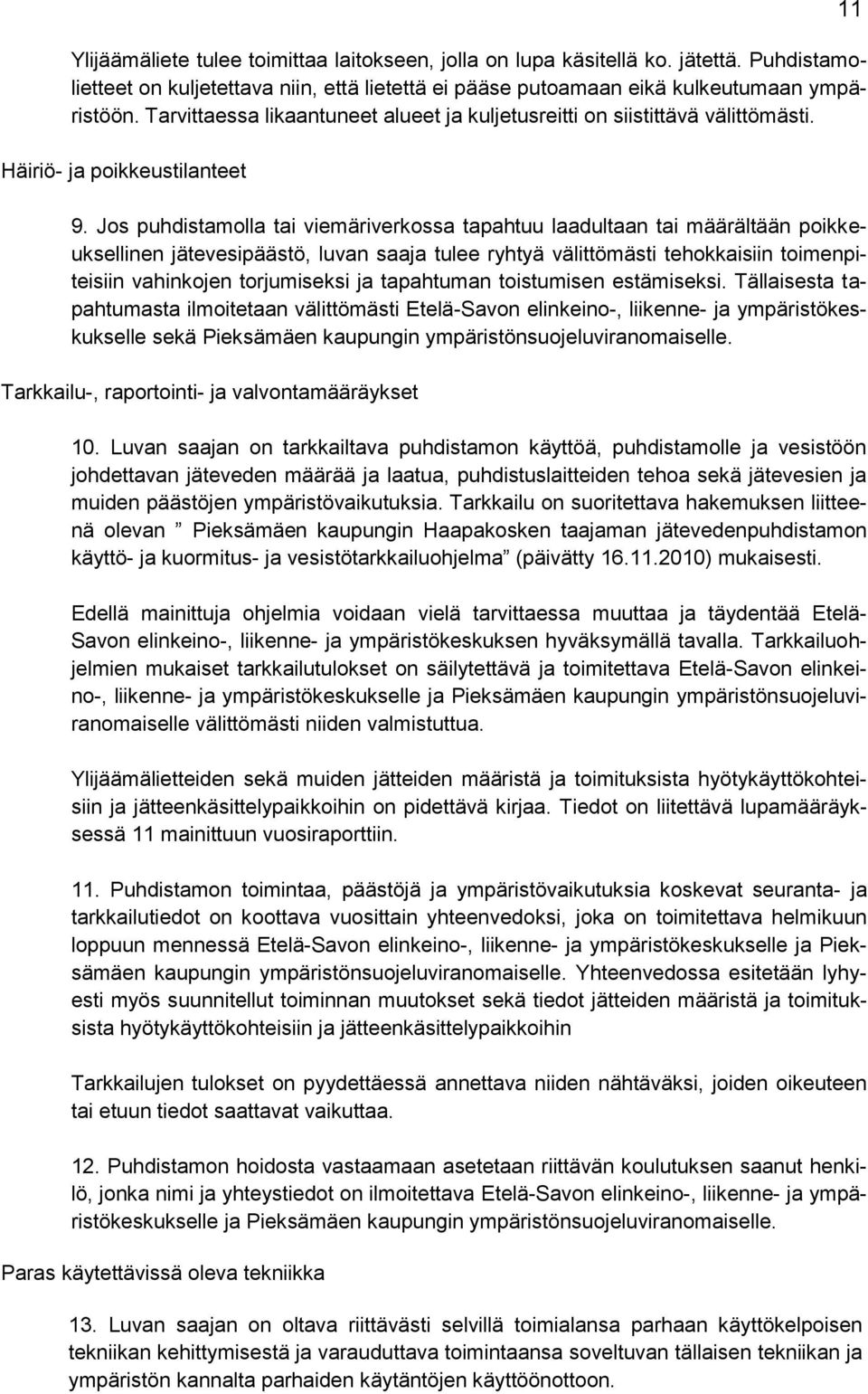 Jos puhdistamolla tai viemäriverkossa tapahtuu laadultaan tai määrältään poikkeuksellinen jätevesipäästö, luvan saaja tulee ryhtyä välittömästi tehokkaisiin toimenpiteisiin vahinkojen torjumiseksi ja