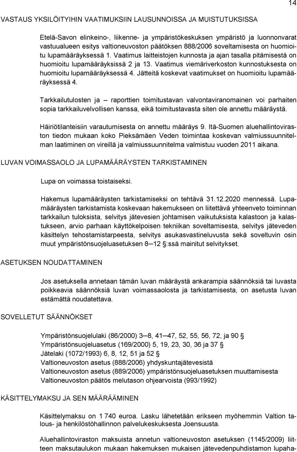 Vaatimus viemäriverkoston kunnostuksesta on huomioitu lupamääräyksessä 4. Jätteitä koskevat vaatimukset on huomioitu lupamääräyksessä 4.