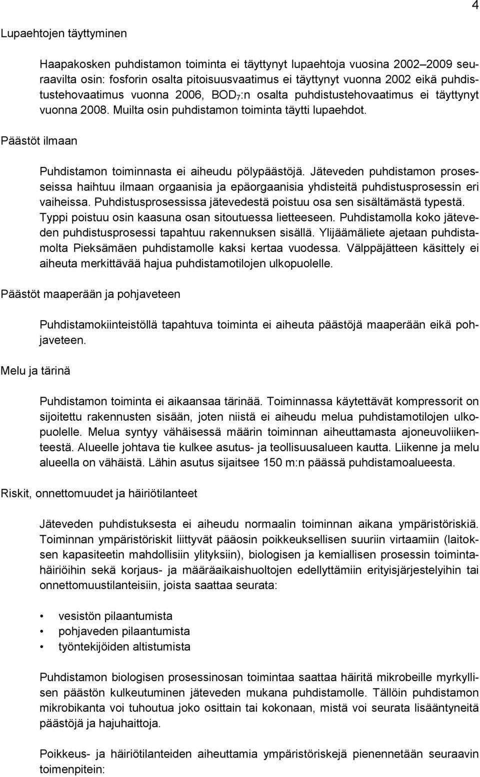 Päästöt ilmaan Puhdistamon toiminnasta ei aiheudu pölypäästöjä. Jäteveden puhdistamon prosesseissa haihtuu ilmaan orgaanisia ja epäorgaanisia yhdisteitä puhdistusprosessin eri vaiheissa.