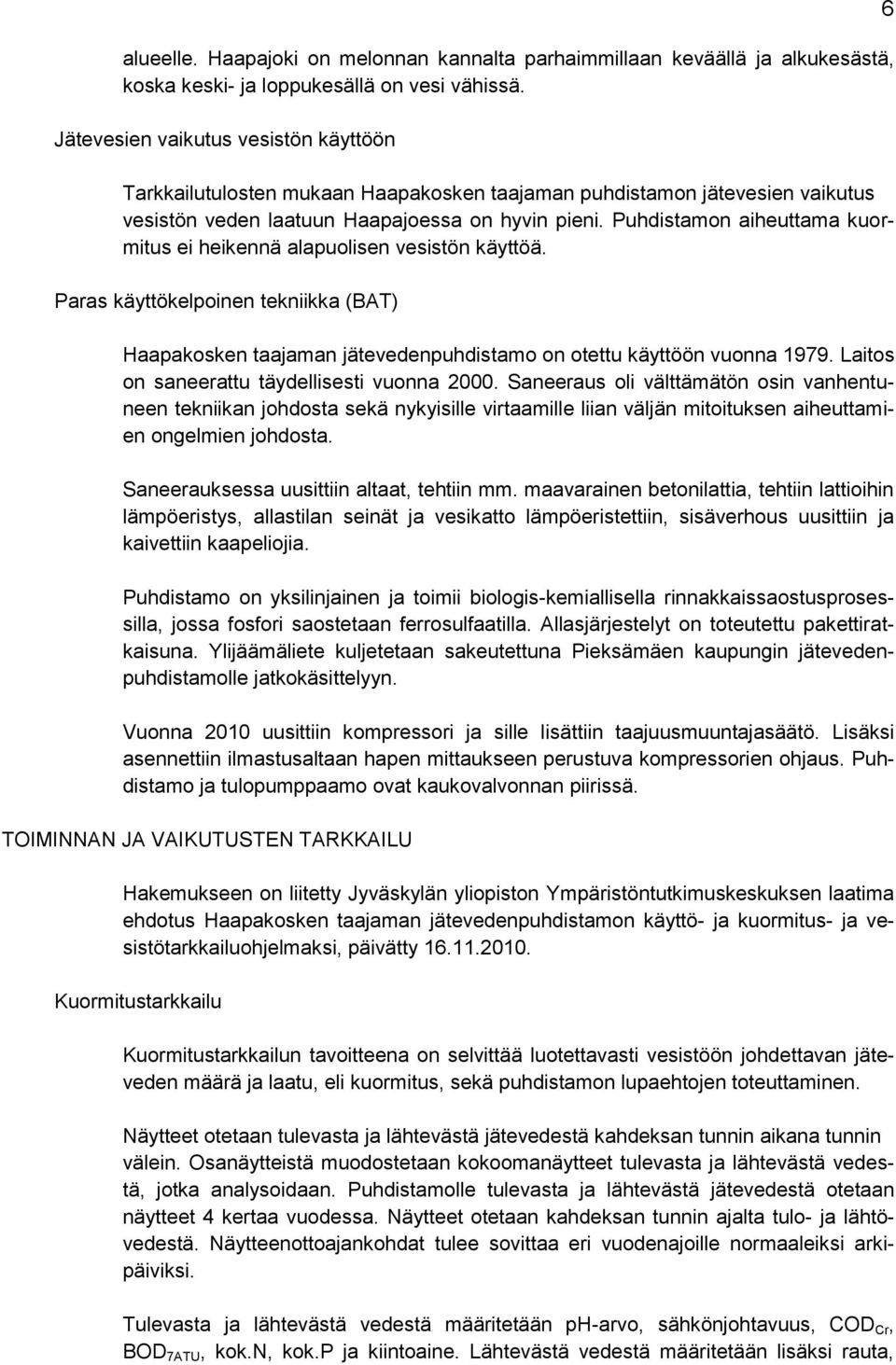 Puhdistamon aiheuttama kuormitus ei heikennä alapuolisen vesistön käyttöä. Paras käyttökelpoinen tekniikka (BAT) Haapakosken taajaman jätevedenpuhdistamo on otettu käyttöön vuonna 1979.