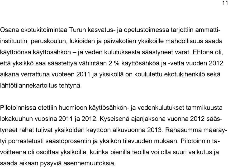 Ehtona oli, että yksikkö saa säästettyä vähintään 2 % käyttösähköä ja -vettä vuoden 2012 aikana verrattuna vuoteen 2011 ja yksiköllä on koulutettu ekotukihenkilö sekä lähtötilannekartoitus tehtynä.