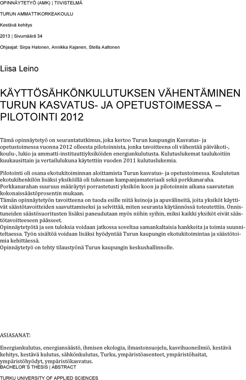 oli vähentää päiväkoti-, koulu-, lukio ja ammatti- instituuttiyksiköiden energiankulutusta. Kulutuslukemat taulukoitiin kuukausittain ja vertailulukuna käytettiin vuoden 2011 kulutuslukemia.