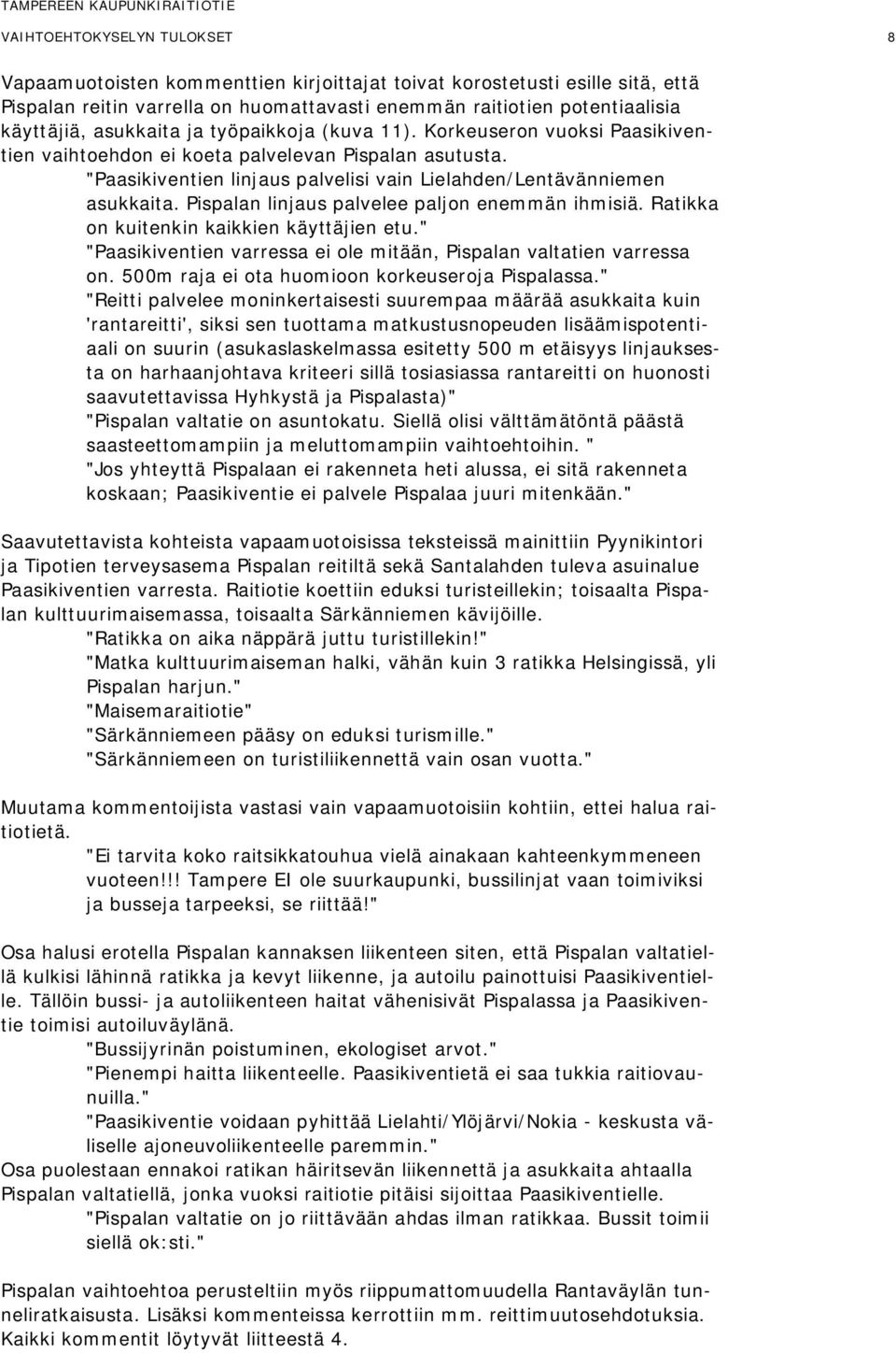 spalan linjaus palvelee paljon enemmän ihmisiä. Ratikka on kuitenkin kaikkien käyttäjien etu." "asikiventien varressa ei ole mitään, spalan valtatien varressa on.