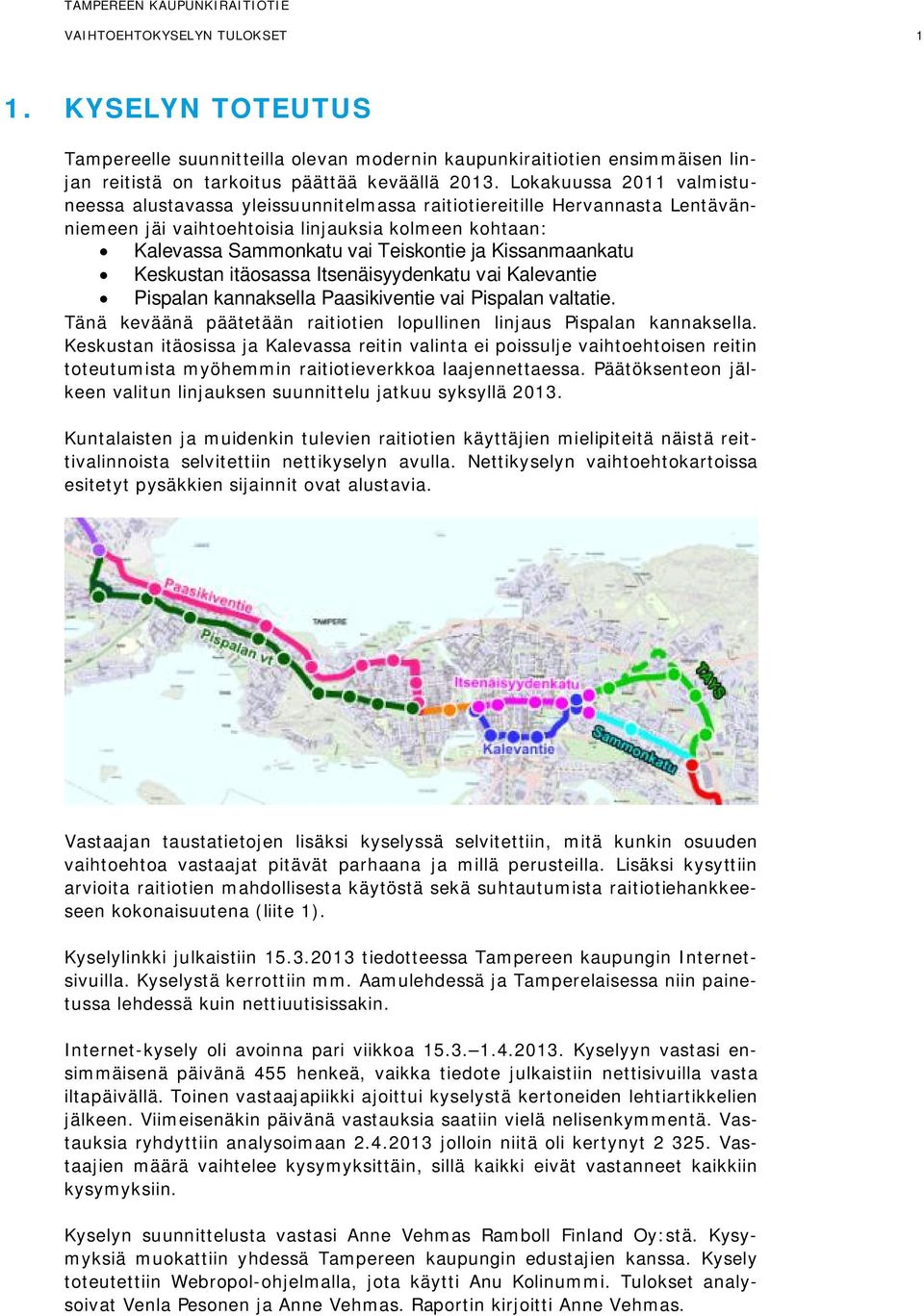 issanmaankatu eskustan itäosassa tsenäisyydenkatu vai alevantie spalan kannaksella asikiventie vai spalan valtatie. Tänä keväänä päätetään raitiotien lopullinen linjaus spalan kannaksella.