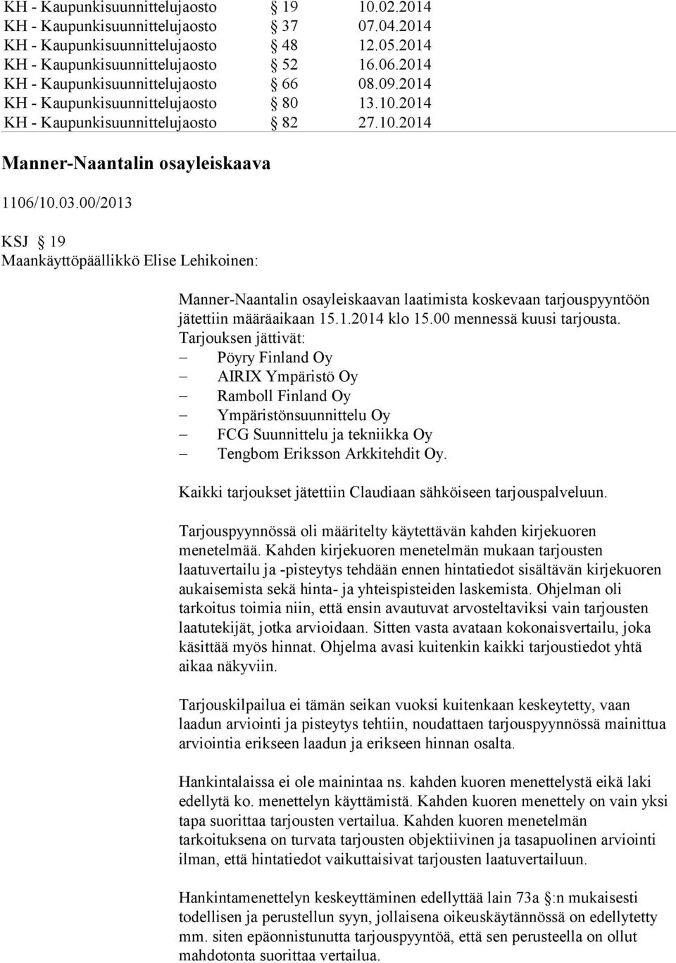 00/2013 KSJ 19 Manner-Naantalin osayleiskaavan laatimista koskevaan tarjouspyyntöön jätettiin määräaikaan 15.1.2014 klo 15.00 mennessä kuusi tarjousta.