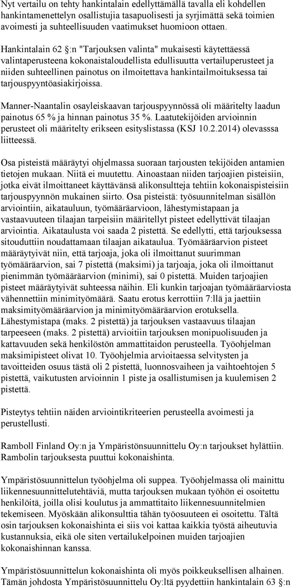 Hankintalain 62 :n "Tarjouksen valinta" mukaisesti käytettäessä valintaperusteena kokonaistaloudellista edullisuutta vertailuperusteet ja niiden suhteellinen painotus on ilmoitettava