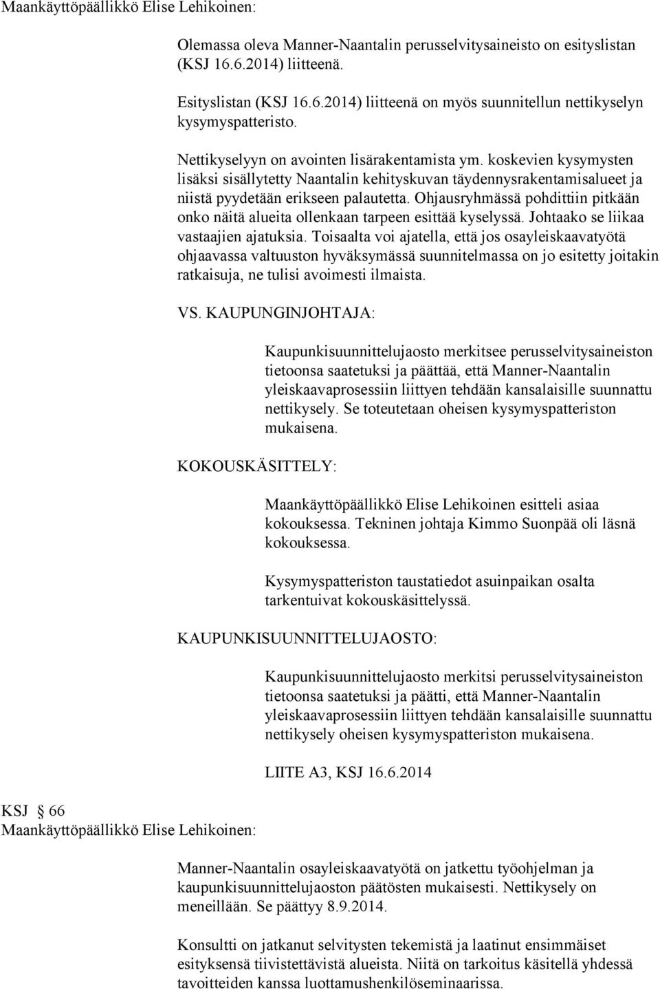 Ohjausryhmässä pohdittiin pitkään onko näitä alueita ollenkaan tarpeen esittää kyselyssä. Johtaako se liikaa vastaajien ajatuksia.