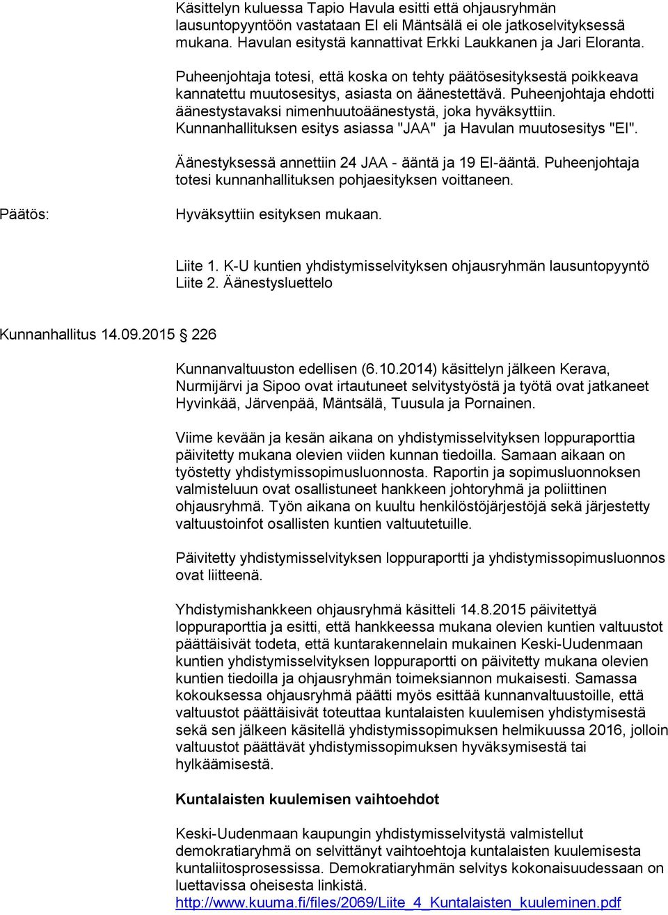Kunnanhallituksen esitys asiassa "JAA" ja Havulan muutosesitys "EI". Äänestyksessä annettiin 24 JAA - ääntä ja 19 EI-ääntä. Puheenjohtaja totesi kunnanhallituksen pohjaesityksen voittaneen.