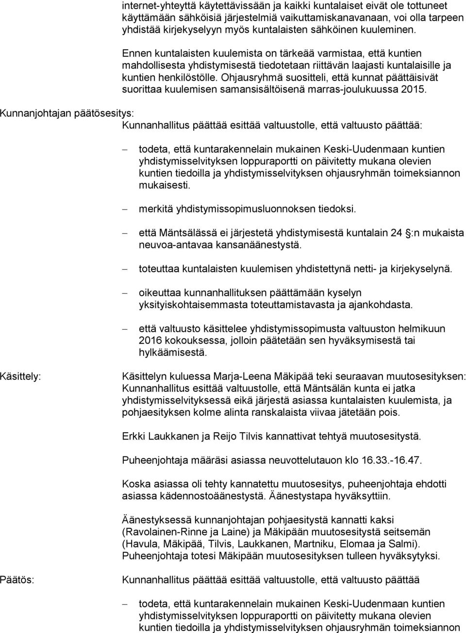 Ohjausryhmä suositteli, että kunnat päättäisivät suorittaa kuulemisen samansisältöisenä marras-joulukuussa 2015.