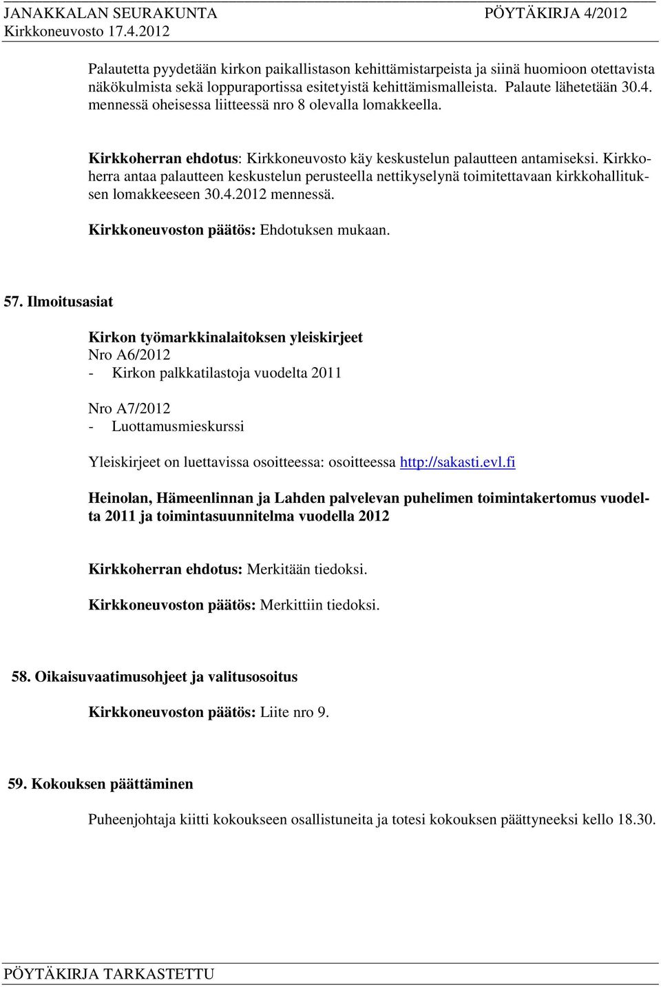 Kirkkoherra antaa palautteen keskustelun perusteella nettikyselynä toimitettavaan kirkkohallituksen lomakkeeseen 30.4.2012 mennessä. 57.