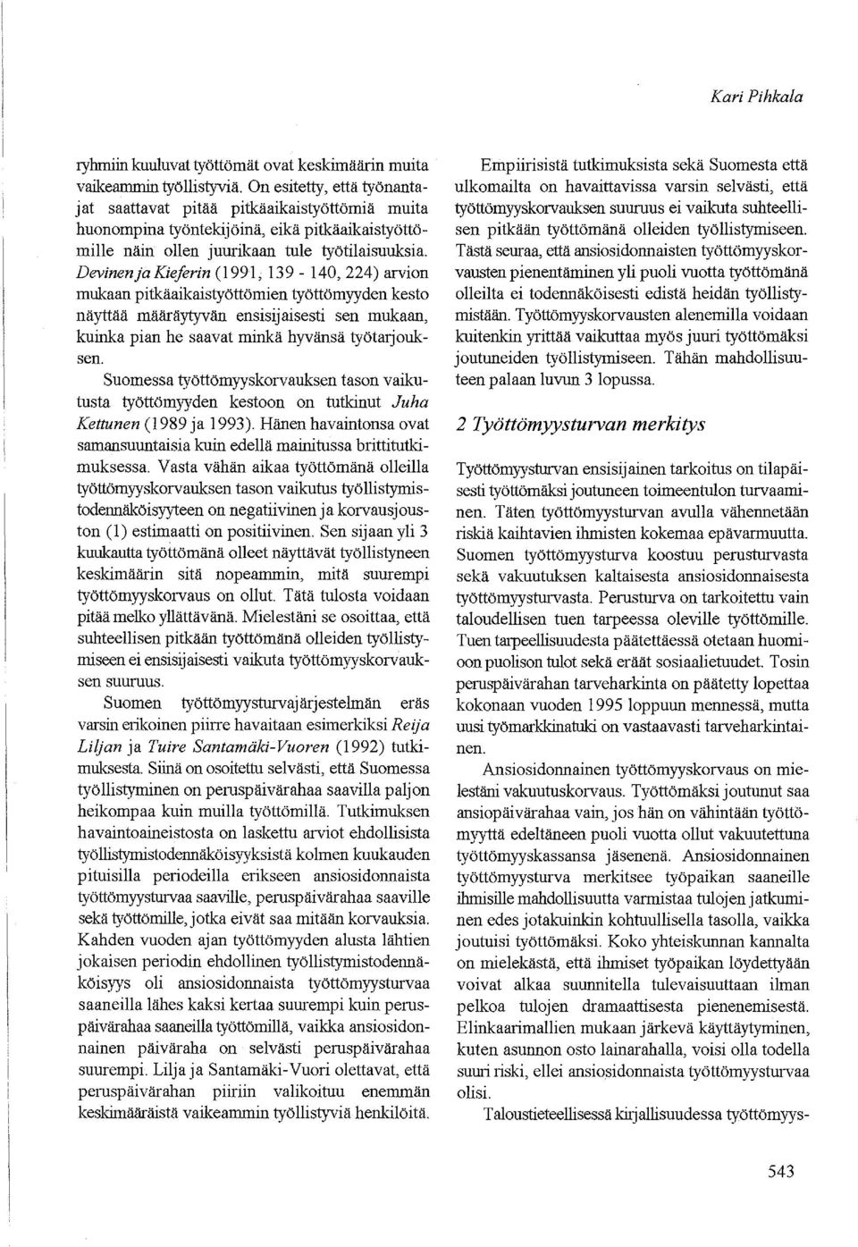 DevinenjaKieferin (1991,139-140,224) arvion mukaan pitkäaikaistyöttömien työttömyyden kesto näyttää määräytyvän ensisij aisesti sen mukaan, kuinka pian he saavat minkä hyvänsä työtarjouksen.