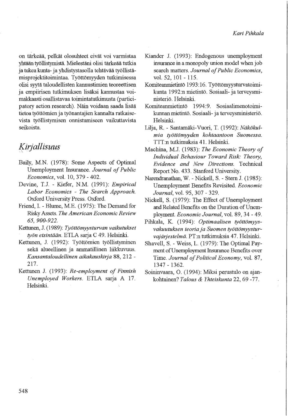 research). Näin voidaan saada lisää tietoa työttömien ja työnantajien kannalta ratkaisevista työllistymisen onnistumiseen vaikuttavista seikoista. Kirjallisuus \ Baily, M.N. (1978): Some Aspects of Optimal Unemployment Insurance.