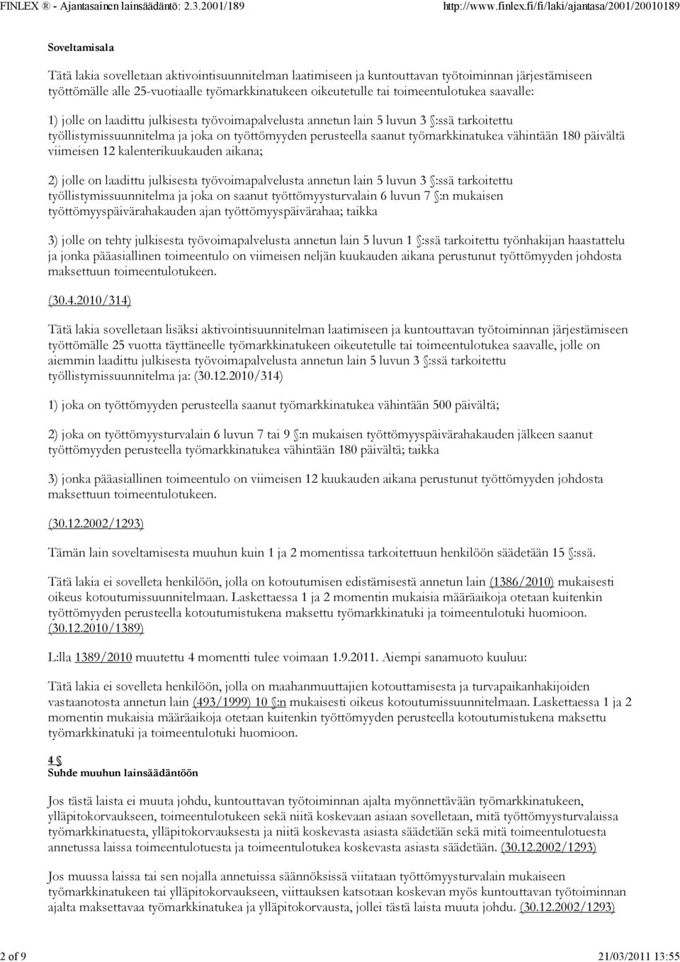 saanut työmarkkinatukea vähintään 180 päivältä viimeisen 12 kalenterikuukauden aikana; 2) jolle on laadittu julkisesta työvoimapalvelusta annetun lain 5 luvun 3 :ssä tarkoitettu