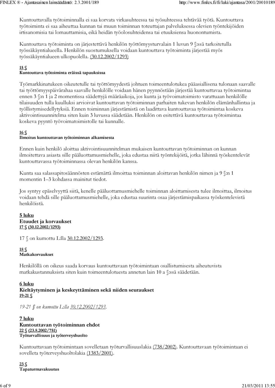 huonontumista. Kuntouttava työtoiminta on järjestettävä henkilön työttömyysturvalain 1 luvun 9 :ssä tarkoitetulla työssäkäyntialueella.