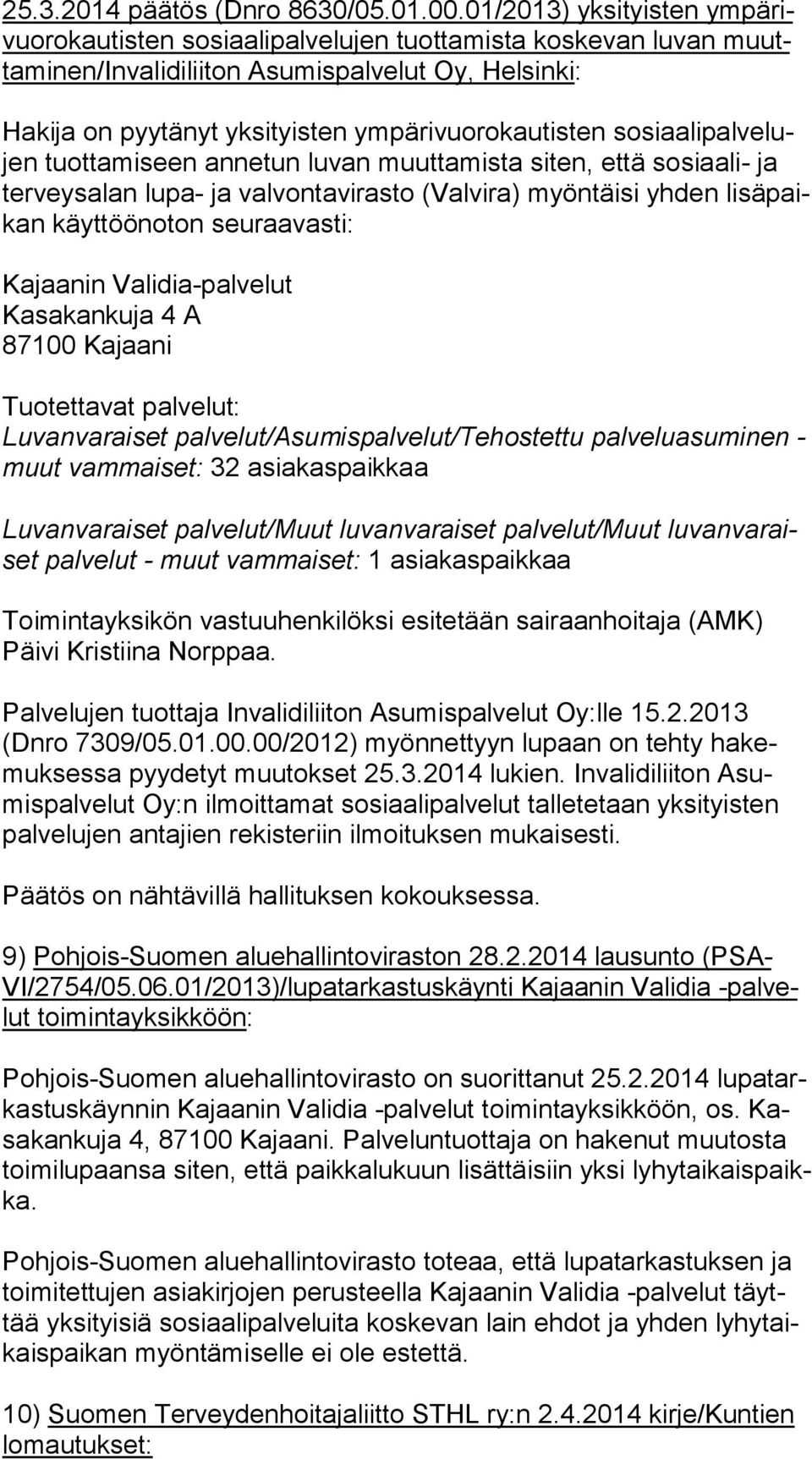 ympärivuorokautisten so si aa li pal ve lujen tuottamiseen annetun luvan muuttamista siten, että sosiaali- ja ter veys alan lupa- ja valvontavirasto (Valvira) myöntäisi yhden li sä paikan