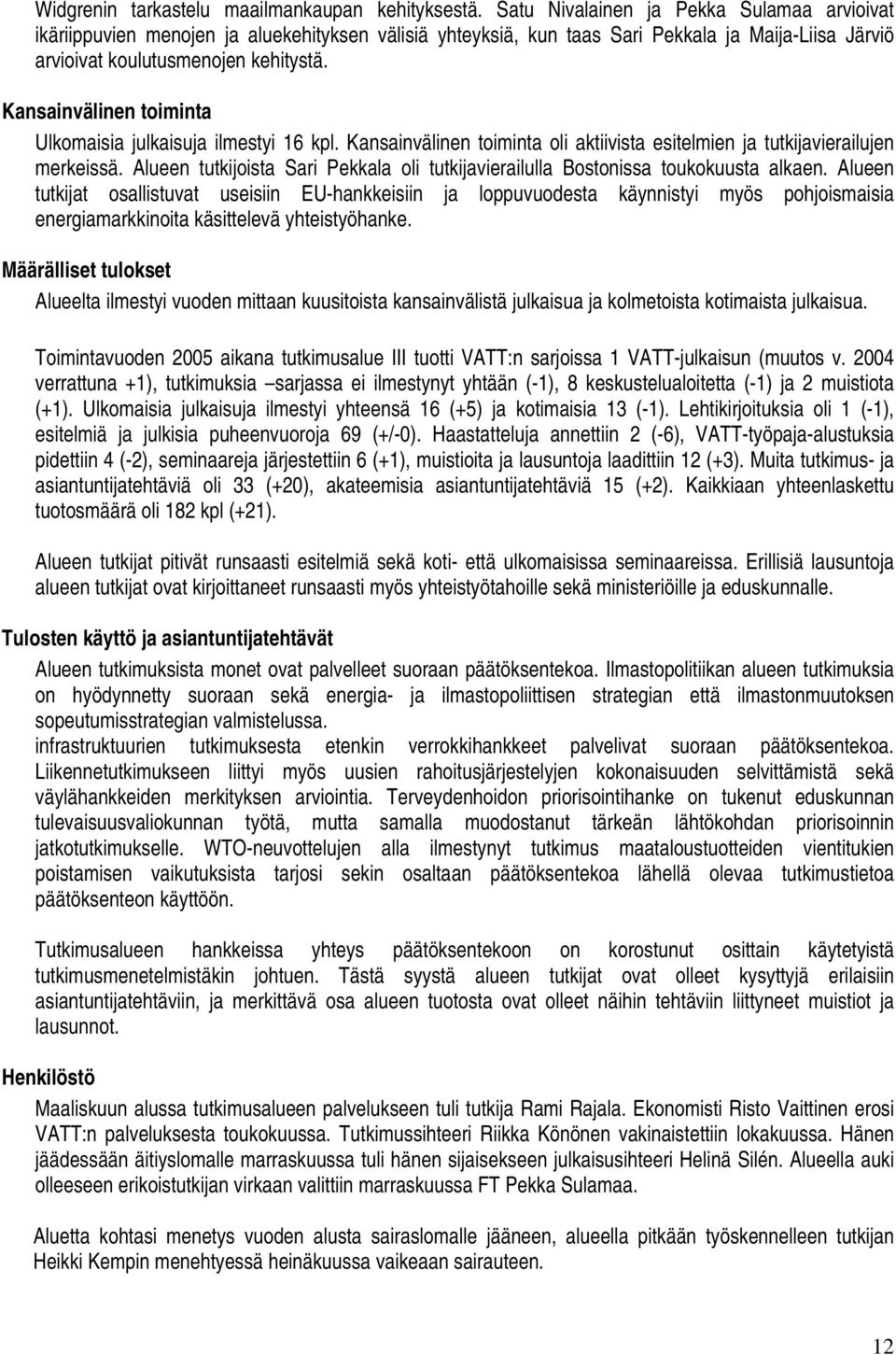 Kansainvälinen toiminta Ulkomaisia julkaisuja ilmestyi 16 kpl. Kansainvälinen toiminta oli aktiivista esitelmien ja tutkijavierailujen merkeissä.