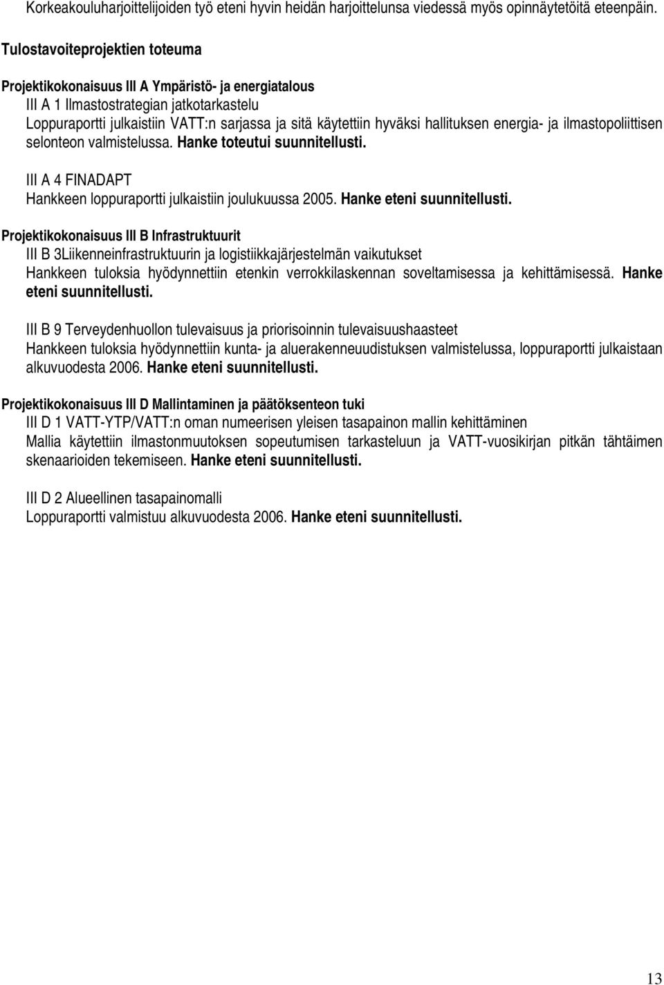 hallituksen energia- ja ilmastopoliittisen selonteon valmistelussa. Hanke toteutui suunnitellusti. III A 4 FINADAPT Hankkeen loppuraportti julkaistiin joulukuussa 2005. Hanke eteni suunnitellusti.