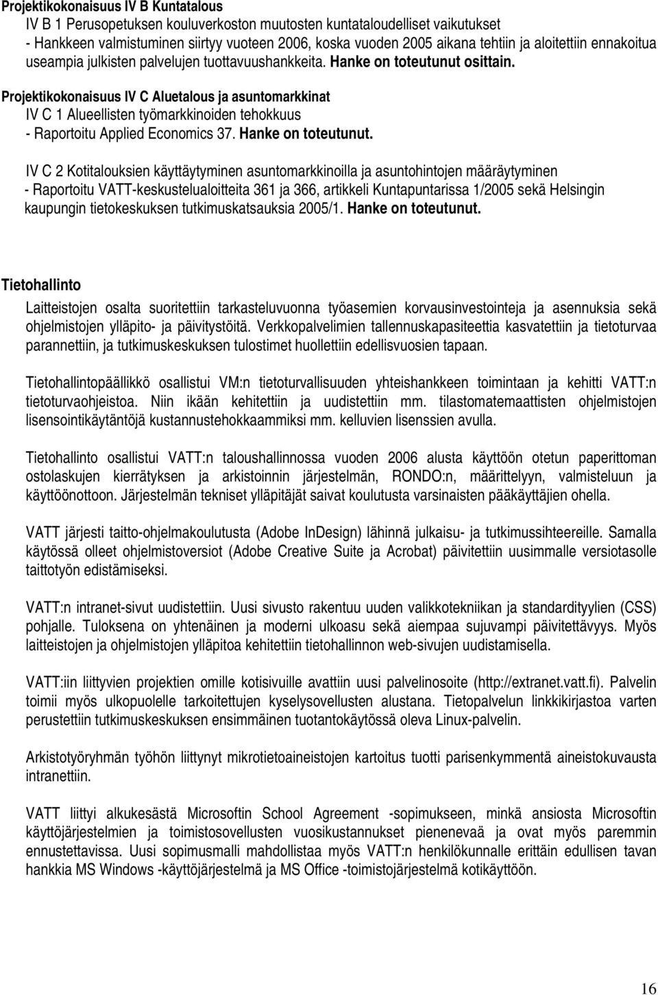 Projektikokonaisuus IV C Aluetalous ja asuntomarkkinat IV C 1 Alueellisten työmarkkinoiden tehokkuus - Raportoitu Applied Economics 37. Hanke on toteutunut.