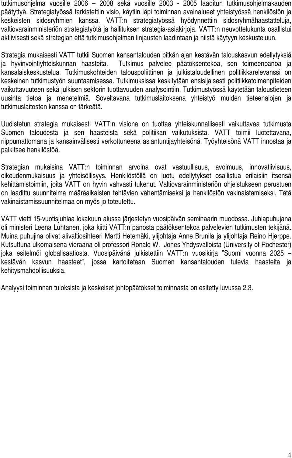 VATT:n strategiatyössä hyödynnettiin sidosryhmähaastatteluja, valtiovarainministeriön strategiatyötä ja hallituksen strategia-asiakirjoja.