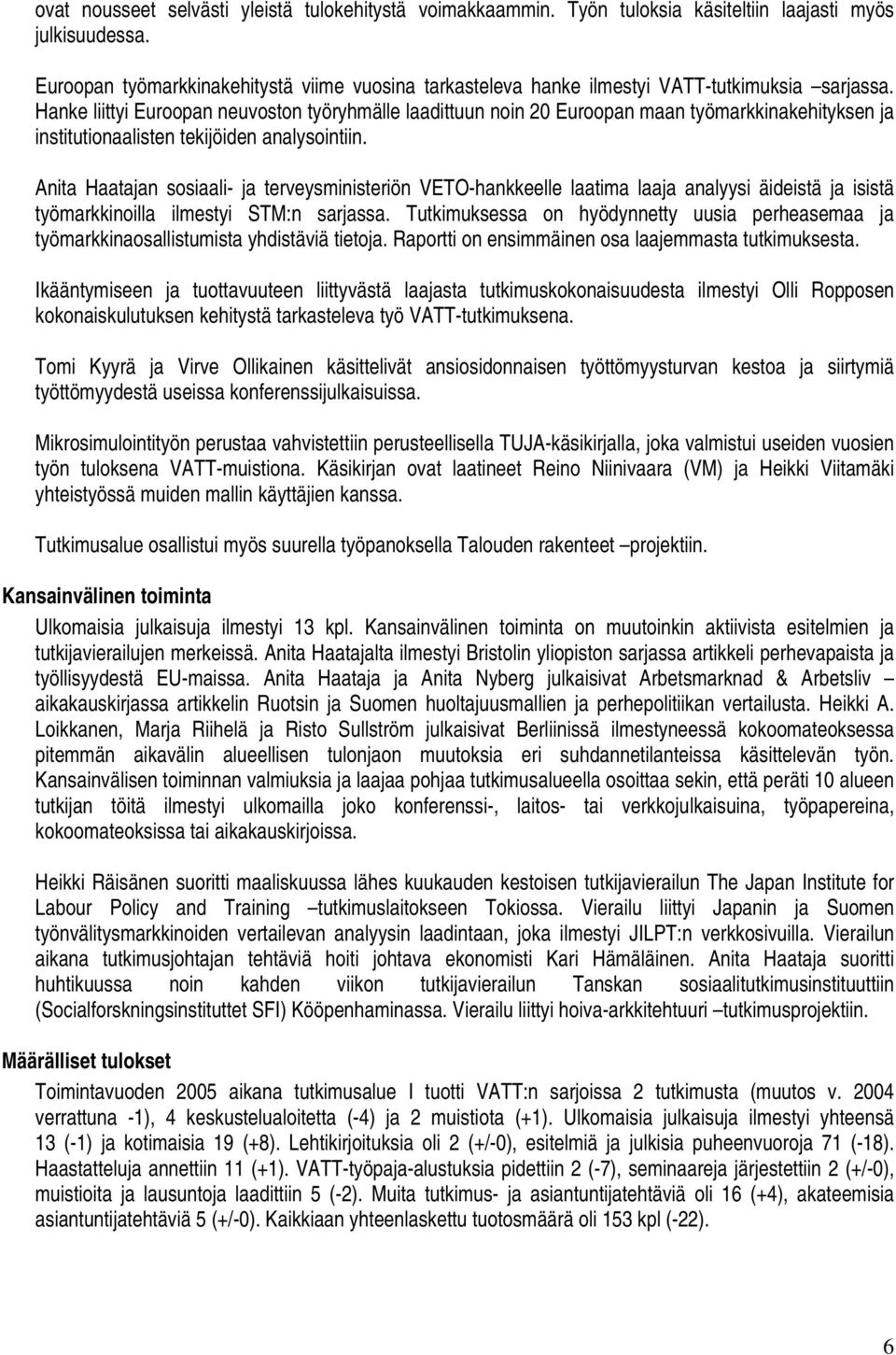 Hanke liittyi Euroopan neuvoston työryhmälle laadittuun noin 20 Euroopan maan työmarkkinakehityksen ja institutionaalisten tekijöiden analysointiin.