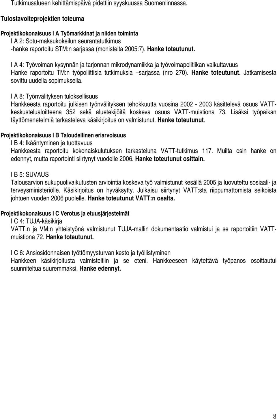 Hanke toteutunut. I A 4: Työvoiman kysynnän ja tarjonnan mikrodynamiikka ja työvoimapolitiikan vaikuttavuus Hanke raportoitu TM:n työpoliittisia tutkimuksia sarjassa (nro 270). Hanke toteutunut.