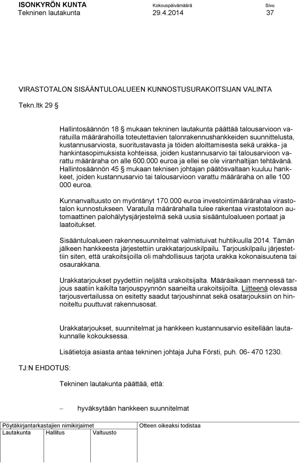 aloittamisesta sekä urakka- ja hankintasopimuksista kohteissa, joiden kustannusarvio tai talousarvioon varattu määräraha on alle 600.000 euroa ja ellei se ole viranhaltijan tehtävänä.