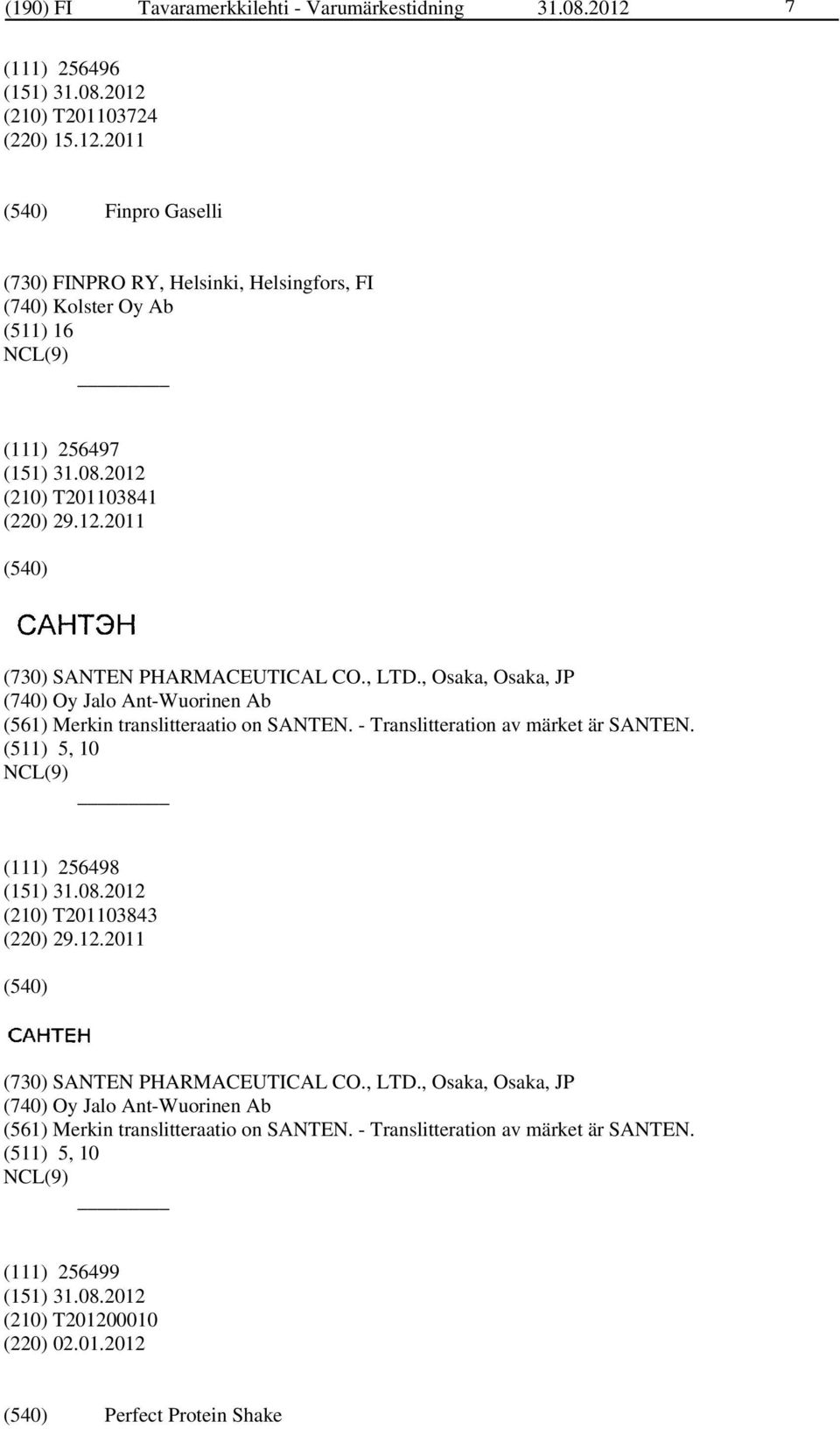, LTD., Osaka, Osaka, JP (740) Oy Jalo Ant-Wuorinen Ab (561) Merkin translitteraatio on SANTEN. - Translitteration av märket är SANTEN.