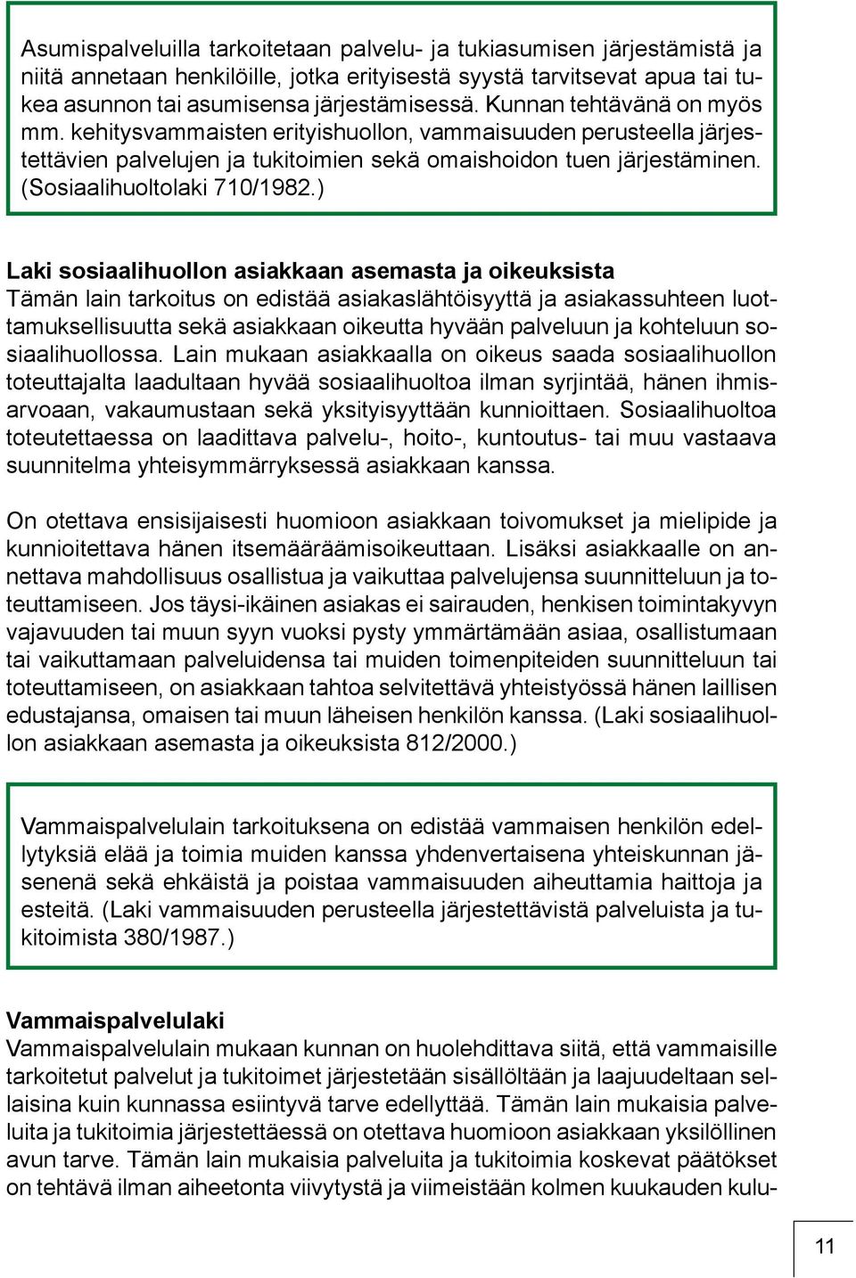 ) Laki sosiaalihuollon asiakkaan asemasta ja oikeuksista Tämän lain tarkoitus on edistää asiakaslähtöisyyttä ja asiakassuhteen luottamuksellisuutta sekä asiakkaan oikeutta hyvään palveluun ja