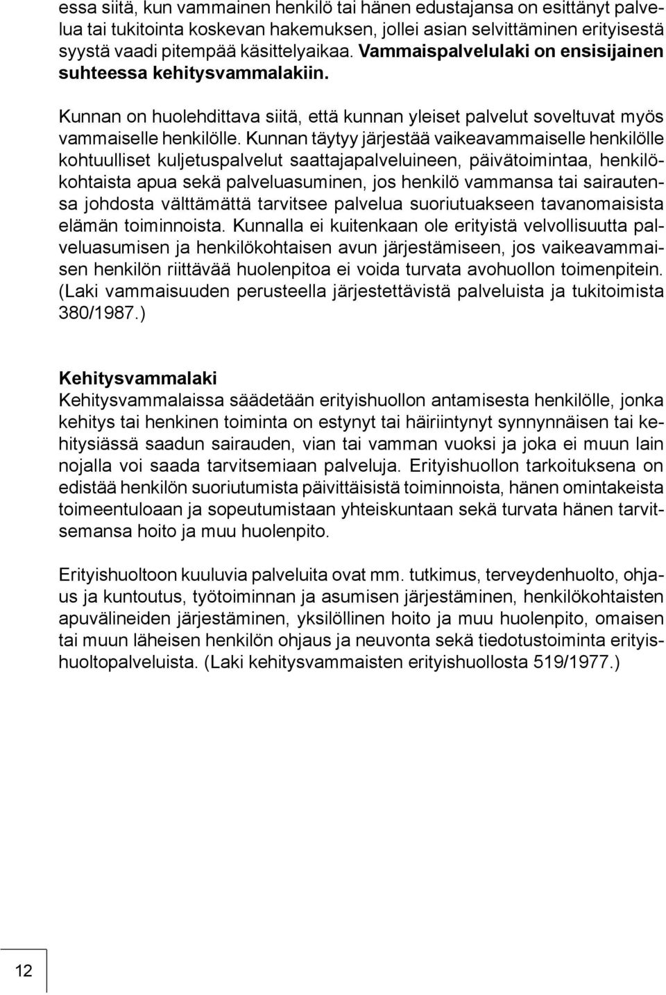 Kunnan täytyy järjestää vaikeavammaiselle henkilölle kohtuulliset kuljetuspalvelut saattajapalveluineen, päivätoimintaa, henkilökohtaista apua sekä palveluasuminen, jos henkilö vammansa tai