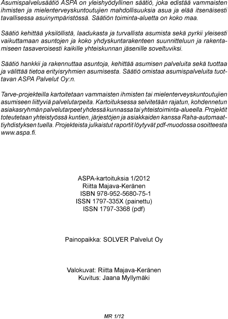 Säätiö kehittää yksilöllistä, laadukasta ja turvallista asumista sekä pyrkii yleisesti vaikuttamaan asuntojen ja koko yhdyskuntarakenteen suunnitteluun ja rakentamiseen tasaveroisesti kaikille