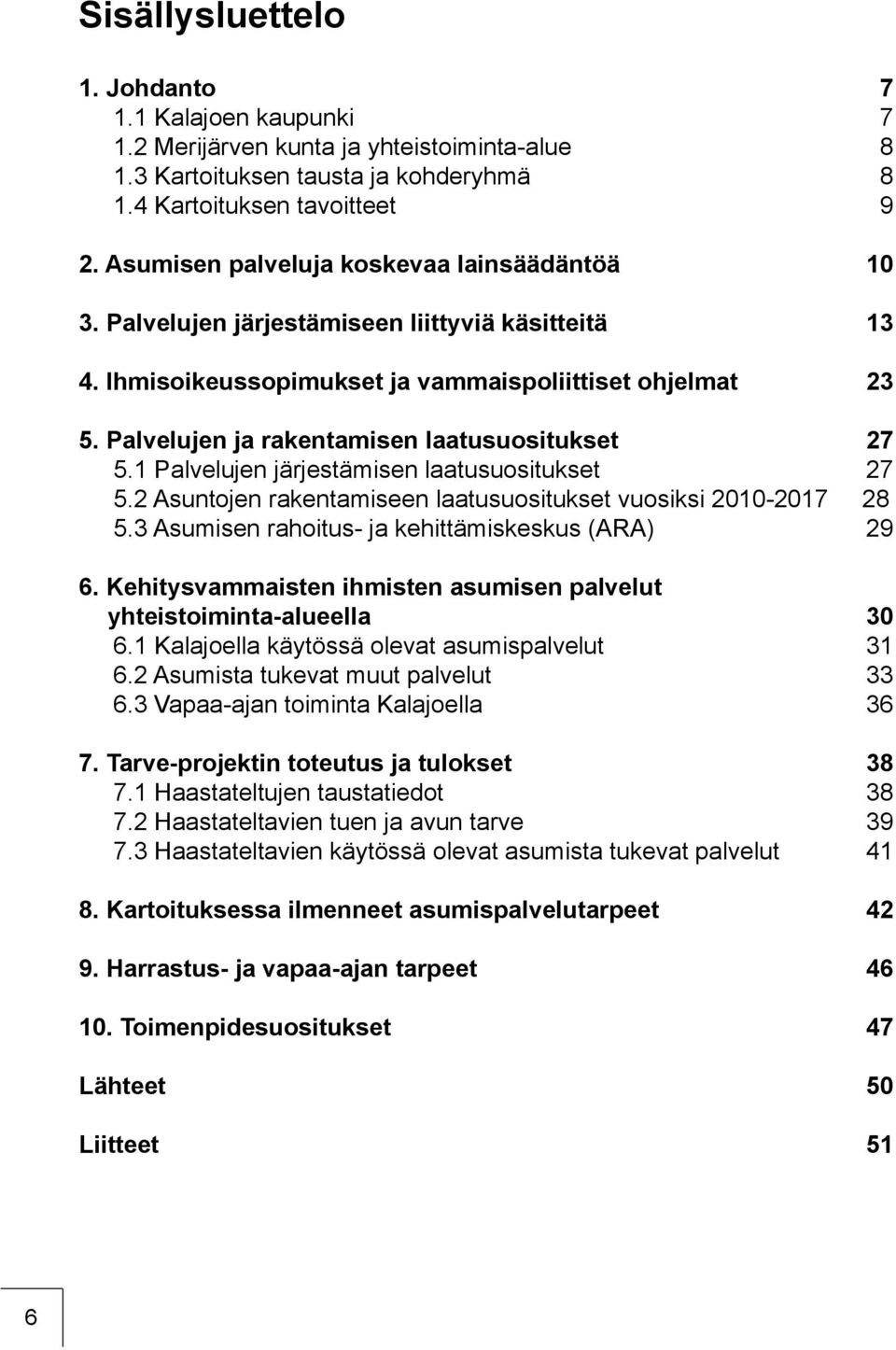 Palvelujen ja rakentamisen laatusuositukset 27 5.1 Palvelujen järjestämisen laatusuositukset 27 5.2 Asuntojen rakentamiseen laatusuositukset vuosiksi 2010-2017 28 5.