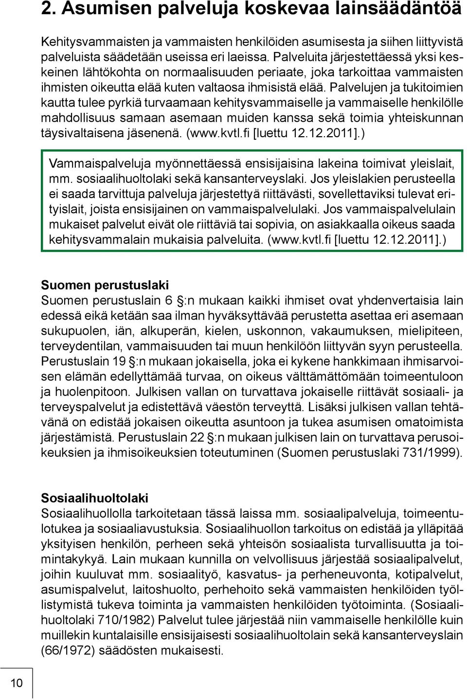 Palvelujen ja tukitoimien kautta tulee pyrkiä turvaamaan kehitysvammaiselle ja vammaiselle henkilölle mahdollisuus samaan asemaan muiden kanssa sekä toimia yhteiskunnan täysivaltaisena jäsenenä. (www.