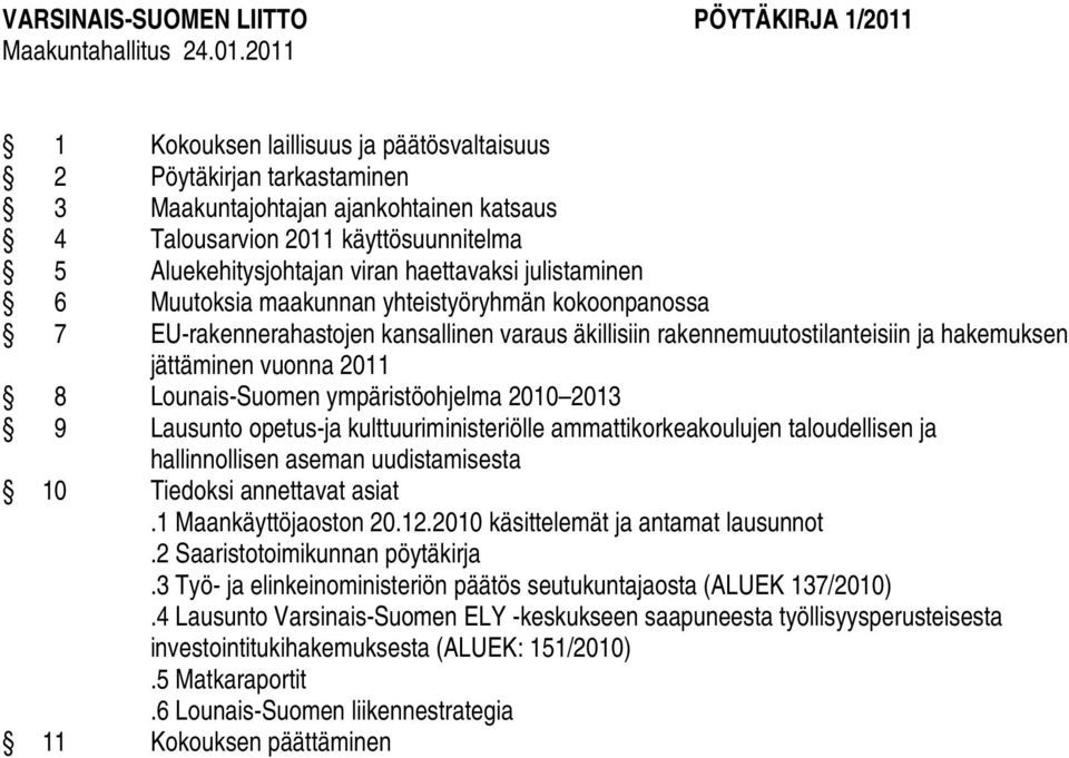 viran haettavaksi julistaminen 6 Muutoksia maakunnan yhteistyöryhmän kokoonpanossa 7 EU-rakennerahastojen kansallinen varaus äkillisiin rakennemuutostilanteisiin ja hakemuksen jättäminen vuonna 2011