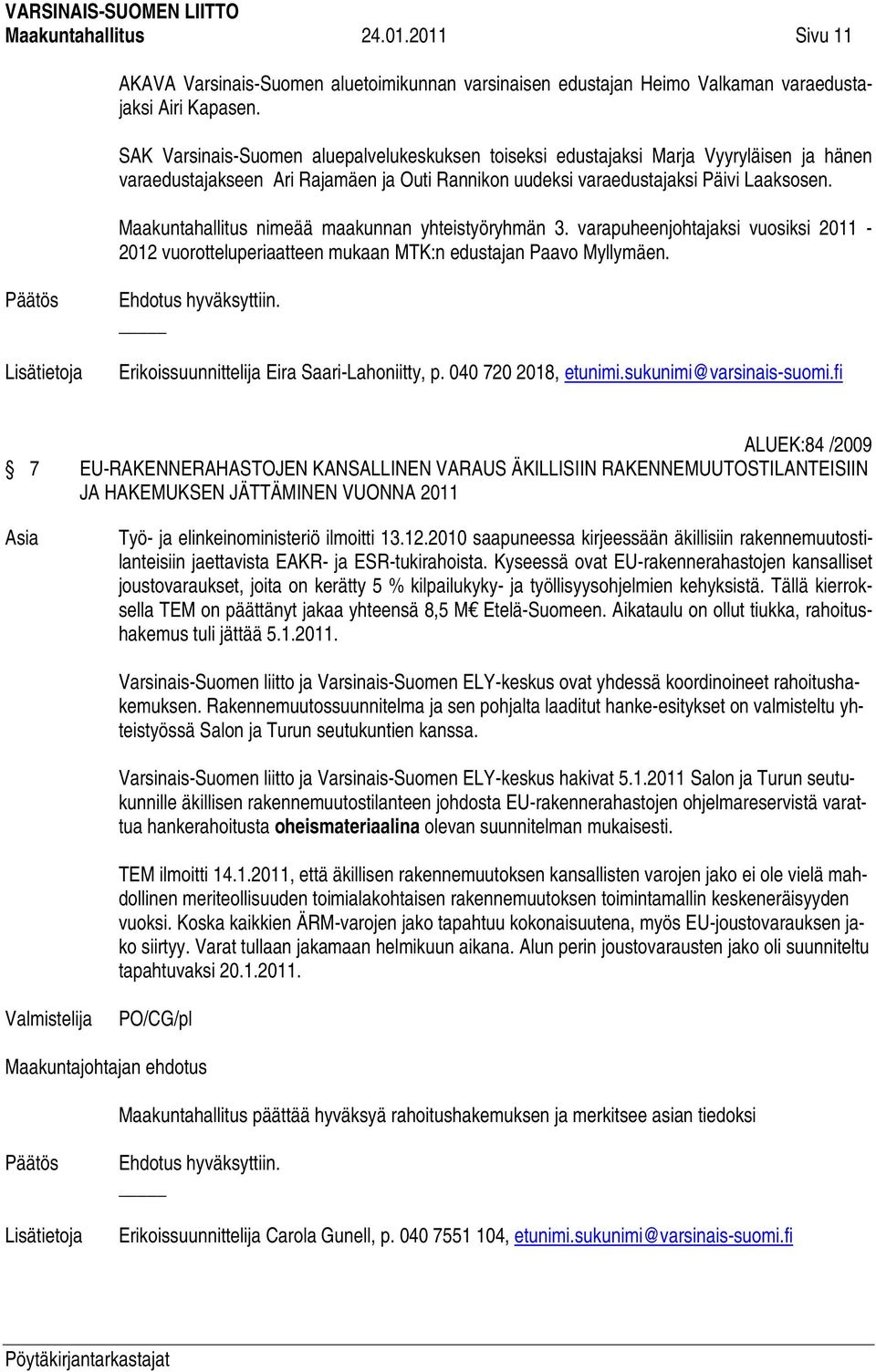 Maakuntahallitus nimeää maakunnan yhteistyöryhmän 3. varapuheenjohtajaksi vuosiksi 2011-2012 vuorotteluperiaatteen mukaan MTK:n edustajan Paavo Myllymäen. Lisätietoja Ehdotus hyväksyttiin.