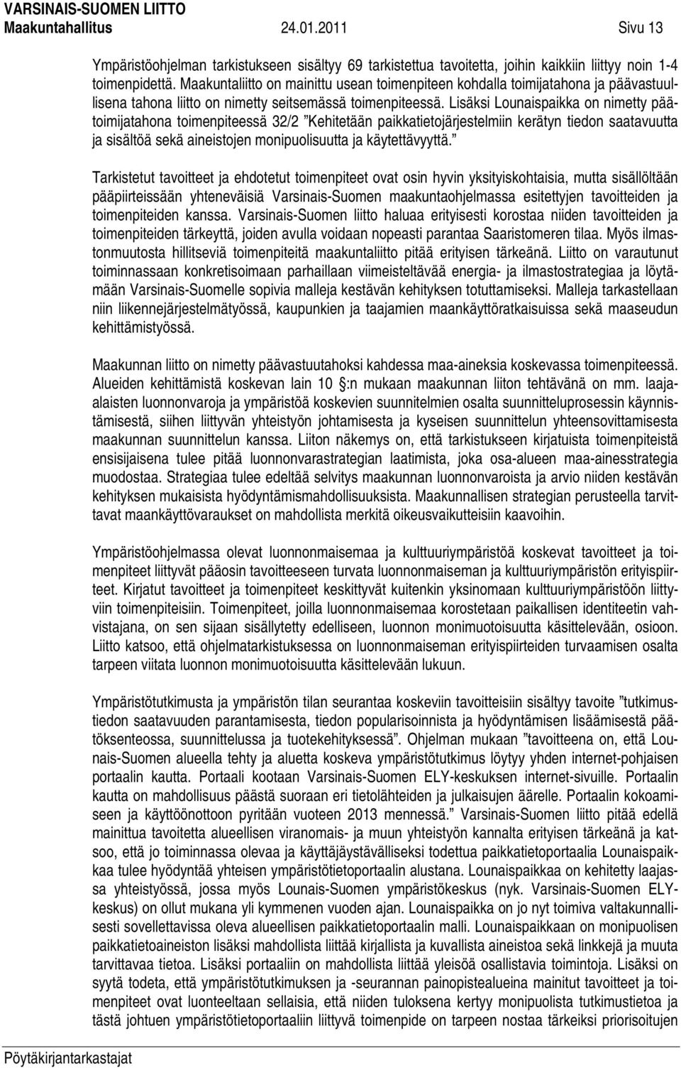 Lisäksi Lounaispaikka on nimetty päätoimijatahona toimenpiteessä 32/2 Kehitetään paikkatietojärjestelmiin kerätyn tiedon saatavuutta ja sisältöä sekä aineistojen monipuolisuutta ja käytettävyyttä.