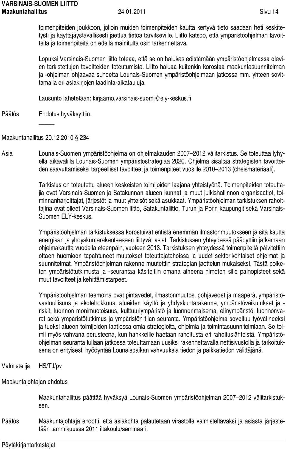 Lopuksi Varsinais-Suomen liitto toteaa, että se on halukas edistämään ympäristöohjelmassa olevien tarkistettujen tavoitteiden toteutumista.