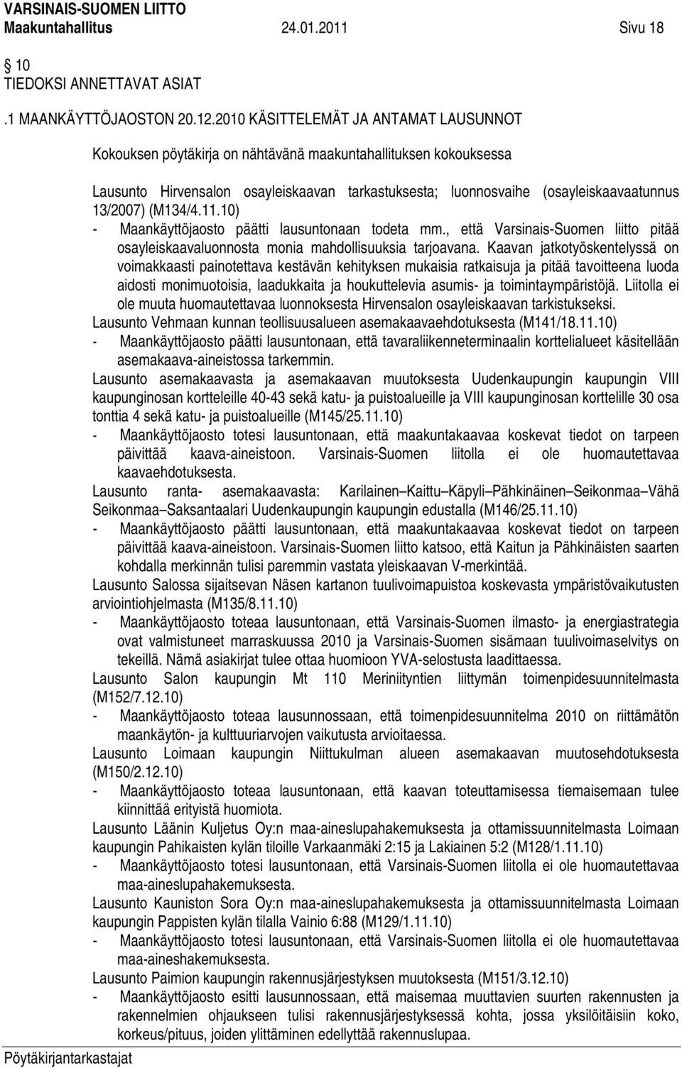 13/2007) (M134/4.11.10) - Maankäyttöjaosto päätti lausuntonaan todeta mm., että Varsinais-Suomen liitto pitää osayleiskaavaluonnosta monia mahdollisuuksia tarjoavana.