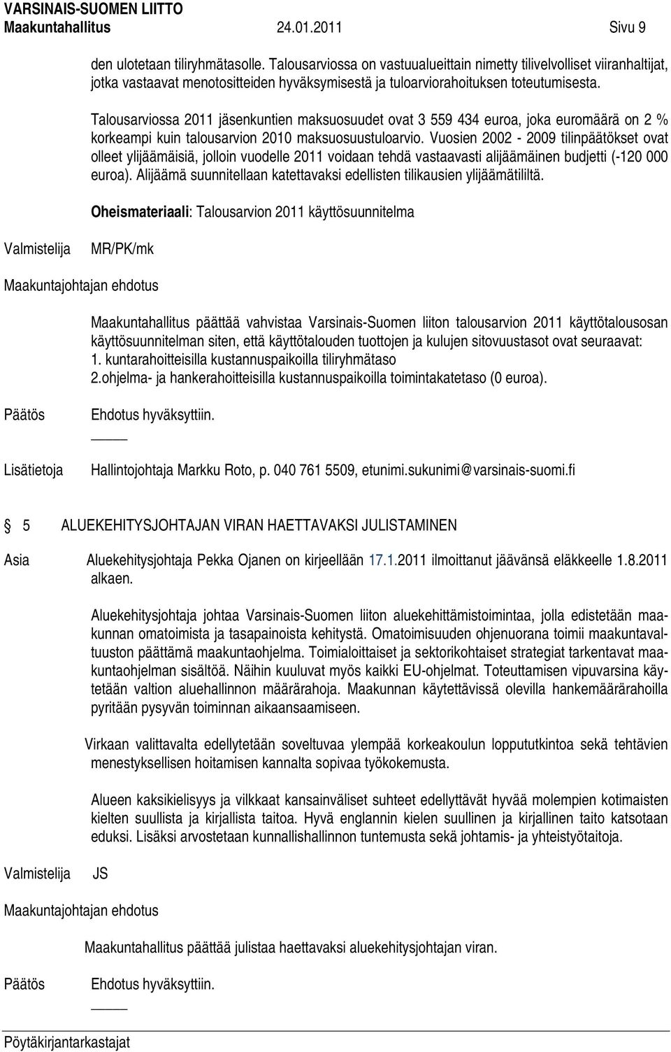 Talousarviossa 2011 jäsenkuntien maksuosuudet ovat 3 559 434 euroa, joka euromäärä on 2 % korkeampi kuin talousarvion 2010 maksuosuustuloarvio.